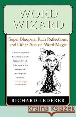 Word Wizard: Super Bloopers, Rich Reflections, and Other Acts of Word Magic Richard Lederer 9780312351717 