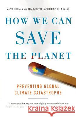 How We Can Save the Planet: Preventing Global Climate Catastrophe Mayer Hillman Tina Fawcett Sudhir Chella Rajan 9780312352066 St. Martin's Griffin