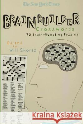 The New York Times Brainbuilder Crosswords: 75 Brain-Boosting Puzzles Will Shortz 9780312352769 St. Martin's Griffin