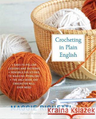 Crocheting in Plain English: The Only Book Any Crocheter Will Ever Need Maggie Righetti 9780312353544 