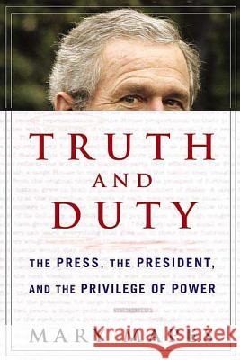 Truth and Duty: The Press, the President, and the Privilege of Power Mary Mapes 9780312354114 St. Martin's Griffin