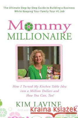 Mommy Millionaire: How I Turned My Kitchen Table Idea Into a Million Dollars and How You Can, Too! Kim Lavine 9780312354718 St. Martin's Griffin