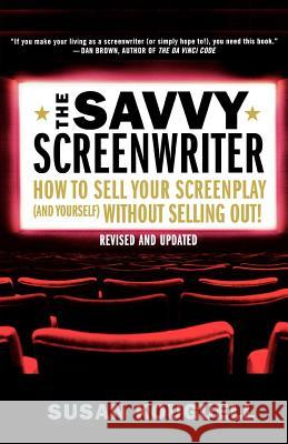 The Savvy Screenwriter: How to Sell Your Screenplay (and Yourself) Without Selling Out! Susan Kouguell 9780312355753 St. Martin's Griffin
