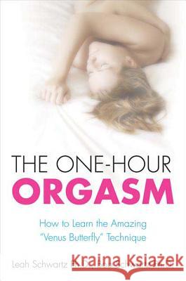 The One-Hour Orgasm: How to Learn the Amazing Venus Butterfly Technique Schwartz, Leah M. 9780312359195 St. Martin's Griffin