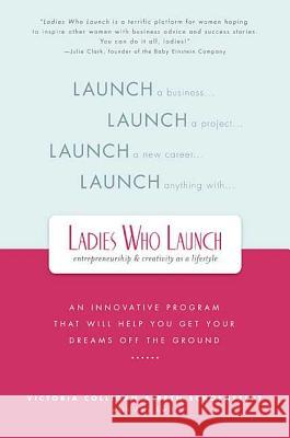 Ladies Who Launch: An Innovative Program That Will Help You Get Your Dreams Off the Ground Victoria Colligan Beth Schoenfeldt 9780312359553 St. Martin's Griffin