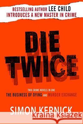 Die Twice: Two Crime Novels in One (the Business of Dying and the Murder Exchange) Simon Kernick 9780312359812 St. Martin's Minotaur