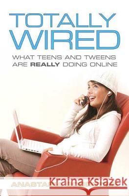 Totally Wired: What Teens and Tweens Are Really Doing Online Anastasia Goodstein 9780312360122 St. Martin's Griffin