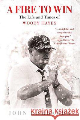 A Fire to Win: The Life and Times of Woody Hayes John Lombardo 9780312360368