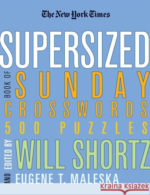 The New York Times Supersized Book of Sunday Crosswords: 500 Puzzles Will Shortz Eugene T. Maleska 9780312361228 St. Martin's Griffin