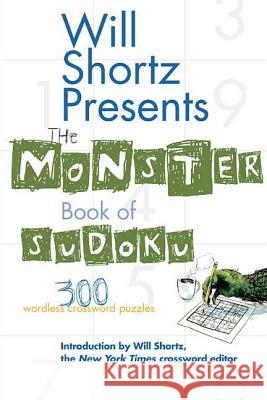 Will Shortz Presents the Monster Book of Sudoku: 300 Wordless Crossword Puzzles Will Shortz 9780312362690 St. Martin's Griffin