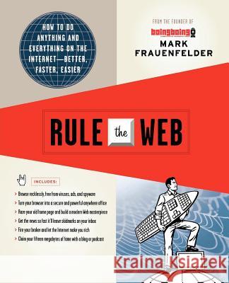 Rule the Web: How to Do Anything and Everything on the Internet--Better, Faster, Easier Mark Frauenfelder 9780312363338 St. Martin's Griffin