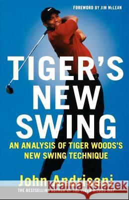 Tiger's New Swing: An Analysis of Tiger Woods's New Swing Technique John Andrisani Jim McLean 9780312363673 St. Martin's Griffin