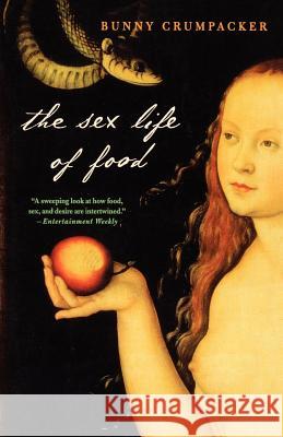 The Sex Life of Food: When Body and Soul Meet to Eat Crumpacker, Bunny 9780312363765 St. Martin's Griffin