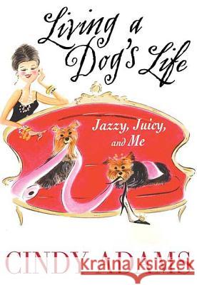 Living a Dog's Life: Jazzy, Juicy, and Me Cindy Adams 9780312364076 St. Martin's Griffin