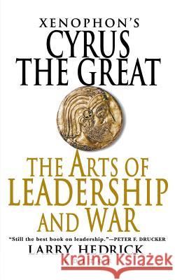 Xenophon's Cyrus the Great: The Arts of Leadership and War Xenophon                                 Larry Hedrick 9780312364694 St. Martin's Griffin
