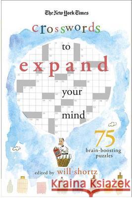 The New York Times Expand Your Mind Crosswords: 75 Brain-Boosting Puzzles Will Shortz 9780312365530 St. Martin's Griffin
