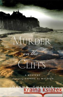 Murder on the Cliffs: A Mystery Featuring Daphne Du Maurier Challis, Joanna 9780312367145 Minotaur Books
