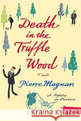 Death in the Truffle Wood: A Mystery in Provence Magnan, Pierre 9780312367190