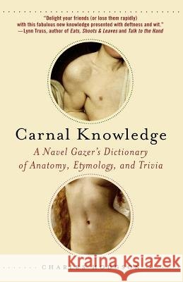 Carnal Knowledge: A Navel Gazer's Dictionary of Anatomy, Etymology, and Trivia Charles Hodgson 9780312371210 St. Martin's Griffin