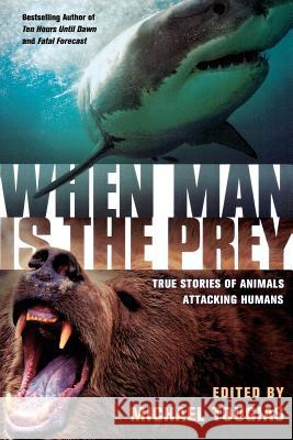 When Man Is the Prey: True Stories of Animals Attacking Humans Michael Tougias 9780312373009 St. Martin's Griffin