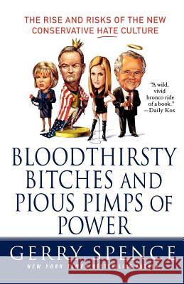 Bloodthirsty Bitches and Pious Pimps of Power: The Rise and Risks of the New Conservative Hate Culture Gerry Spence 9780312373900 St. Martin's Griffin