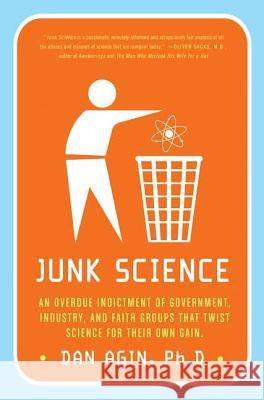 Junk Science: An Overdue Indictment of Government, Industry, and Faith Groups That Twist Science for Their Own Gain Dan Agin 9780312374808 St. Martin's Griffin