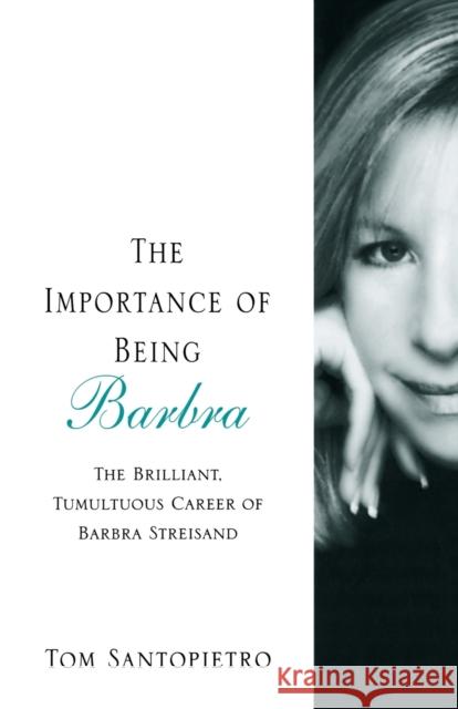 The Importance of Being Barbra: The Brilliant, Tumultuous Career of Barbra Streisand Tom Santopietro 9780312375614 St. Martin's Griffin