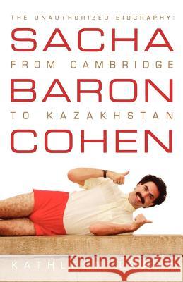Sacha Baron Cohen: The Unauthorized Biography: From Cambridge to Kazakhstan Kathleen Tracy 9780312375799 St. Martin's Griffin