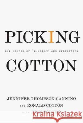Picking Cotton: Our Memoir of Injustice and Redemption Jennifer Thompson-Cannino Ronald Cotton Erin Torneo 9780312376536 St. Martin's Press
