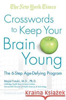 The New York Times Crosswords to Keep Your Brain Young: The 6-Step Age-Defying Program Majid Fotuhi New York Times 9780312376581 St. Martin's Griffin