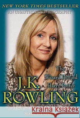 J. K. Rowling: The Wizard Behind Harry Potter: The Wizard Behind Harry Potter Shapiro, Marc 9780312376970
