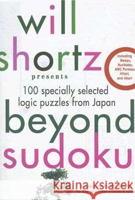 Will Shortz Presents Beyond Sudoku: 100 Specially Selected Logic Puzzles from Japan Will Shortz Pzzl Com 9780312378387 St. Martin's Griffin