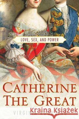 Catherine the Great: Love, Sex, and Power Virginia Rounding 9780312378639 St. Martin's Griffin