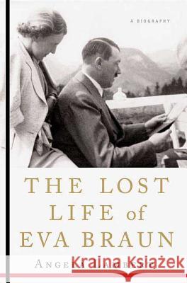 The Lost Life of Eva Braun: A Biography Lambert, Angela 9780312378653 St. Martin's Griffin