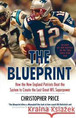 The Blueprint: How the New England Patriots Beat the System to Create the Last Great NFL Superpower Christopher Price 9780312384852