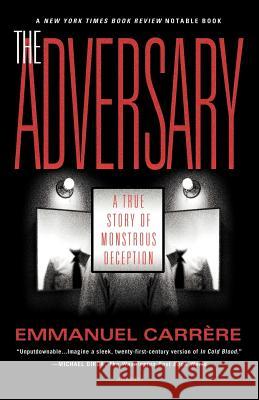 The Adversary: A True Story of Monstrous Deception Emmanuel Carrere Linda Coverdale 9780312420604 Picador USA