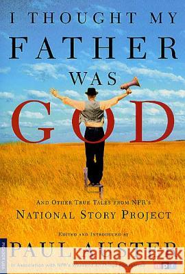 I Thought My Father Was God: And Other True Tales from NPR's National Story Project Paul Auster Nelly Reifler 9780312421007 Picador USA