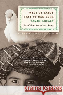 West of Kabul, East of New York: An Afghan American Story Tamim Ansary 9780312421519 Picador USA