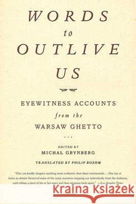 Words to Outlive Us: Eyewitness Accounts from the Warsaw Ghetto Michal Grynberg Philip Boehm 9780312422684