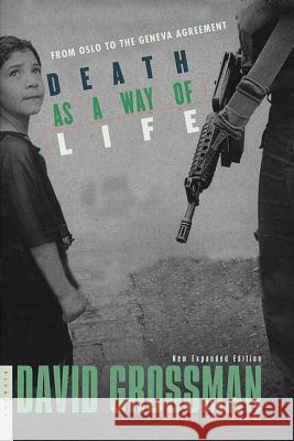 Death as a Way of Life: From Oslo to the Geneva Agreement David Grossman Efrat Lev Haim Watzman 9780312423230 Picador USA