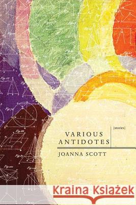 Various Antidotes: Stories Joanna Scott 9780312423872 Picador USA