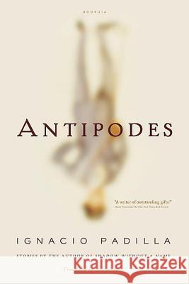 Antipodes: Stories Ignacio Padilla Alastair Reid 9780312424381 Picador USA