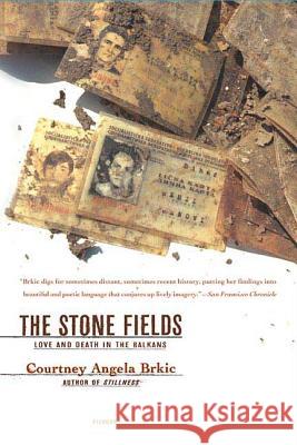 The Stone Fields: Love and Death in the Balkans Courtney Angela Brkic 9780312424398 Picador USA