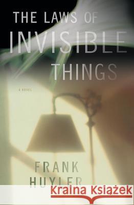 The Laws of Invisible Things Frank Huyler 9780312424527