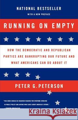 Running on Empty: How the Democratic and Republican Parties Are Bankrupting Our Future and What Americans Can Do about It Peter G. Peterson 9780312424626 Picador USA
