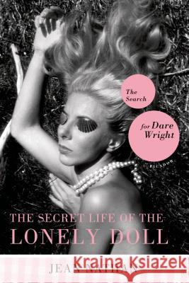 The Secret Life of the Lonely Doll: The Search for Dare Wright Jean Nathan 9780312424923 Picador USA