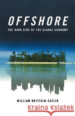 Offshore: The Dark Side of the Global Economy William Brittain-Catlin 9780312425586 Picador USA