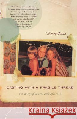 Casting with a Fragile Thread: A Story of Sisters and Africa Kann, Wendy 9780312425722 Picador USA