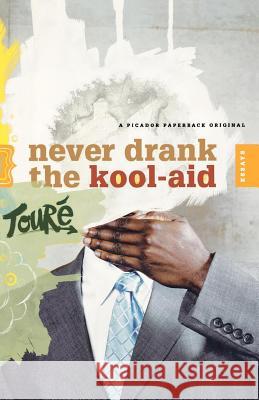 Never Drank the Kool-Aid: Essays Toure 9780312425784 Picador USA