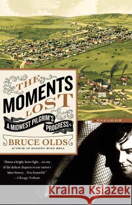 The Moments Lost: A Midwest Pilgrim's Progress Bruce Olds 9780312426774 Picador USA
